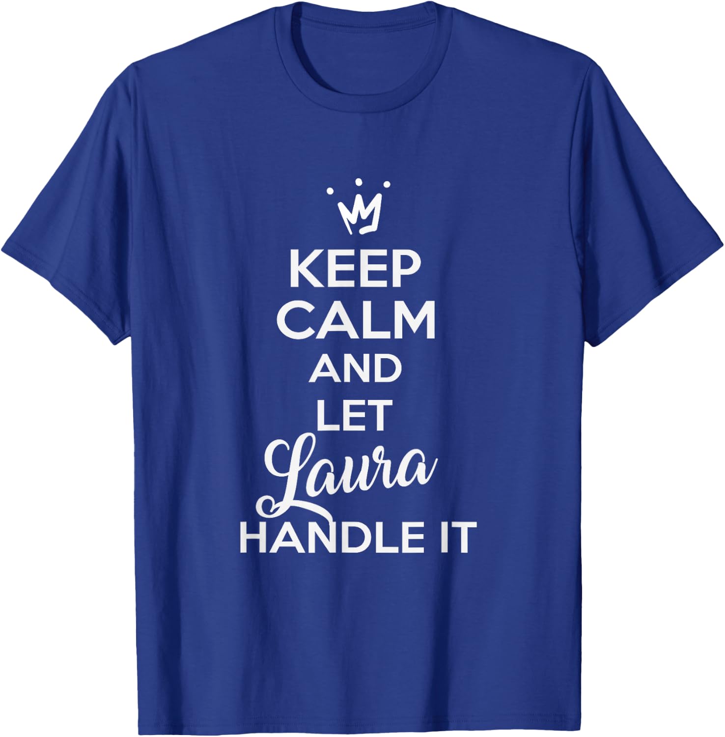 Laura Name Shirts | KEEP CALM AND LET LAURA HANDLE IT Shirt T-Shirt - T-Shirt | Royal