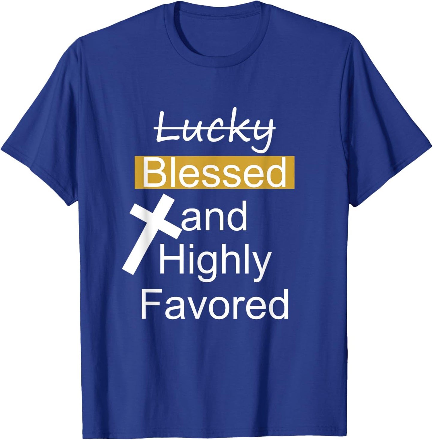 Not Lucky Blessed And Highly Favored Inspirational Christian T-Shirt - T-Shirt | Royal