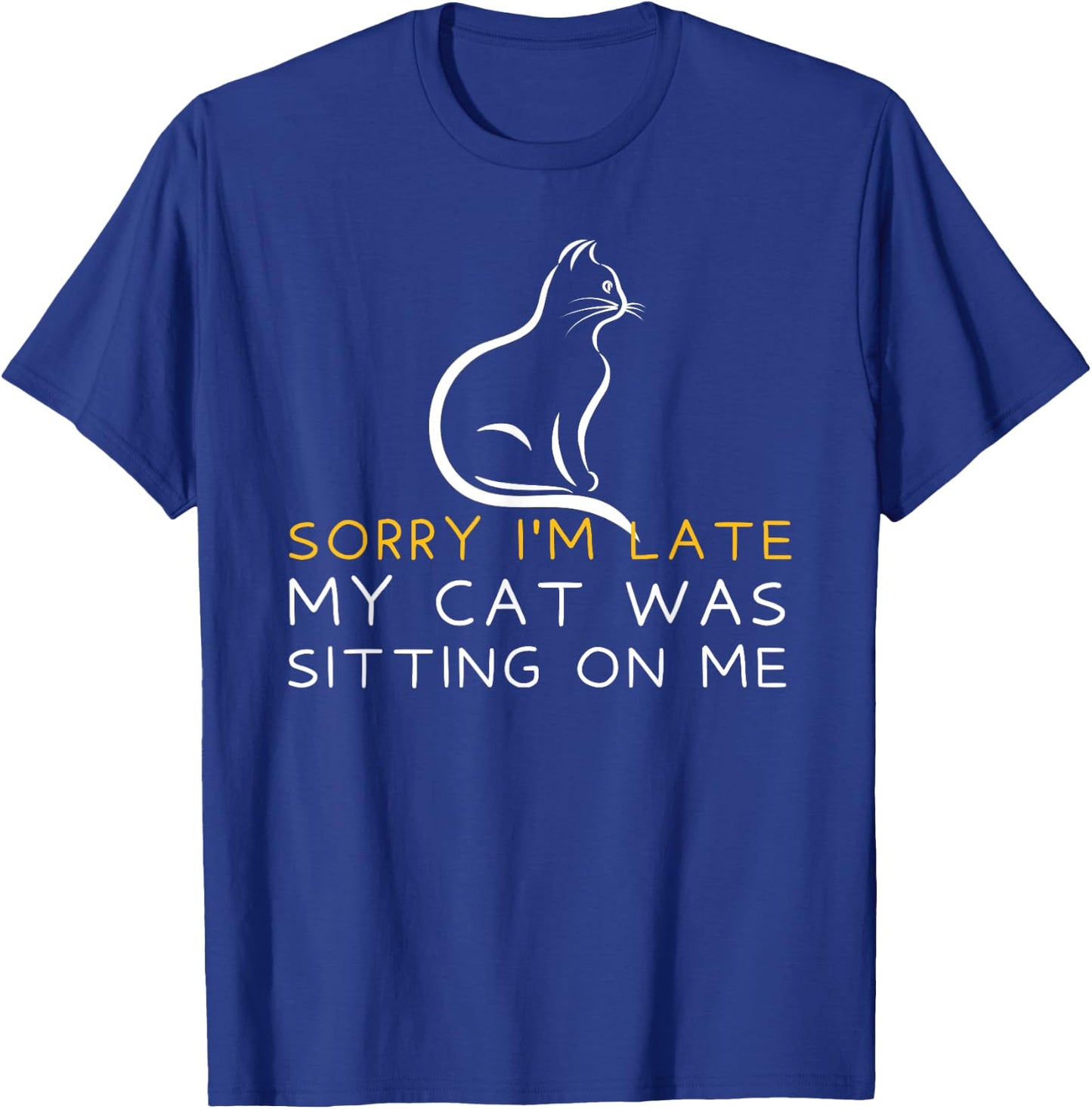 Sorry I'm Late My Cat Was Sitting On Me - Kitten Lover T-Shirt - T-Shirt | Royal