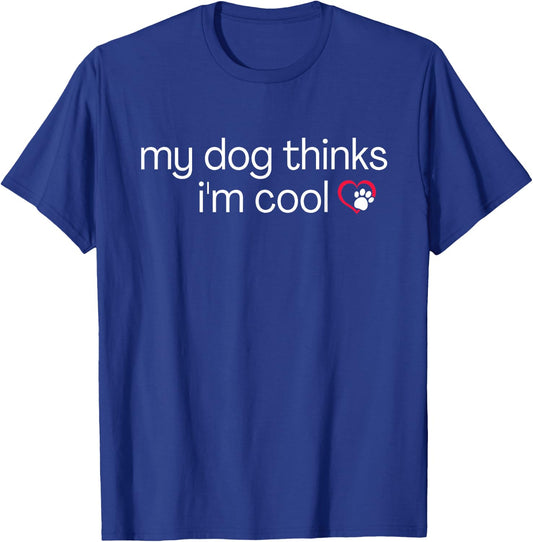 My Dog Thinks I'm Cool - Funny Sarcastic Humor Novelty Puppy Men Women T-Shirt - T-Shirt | Royal