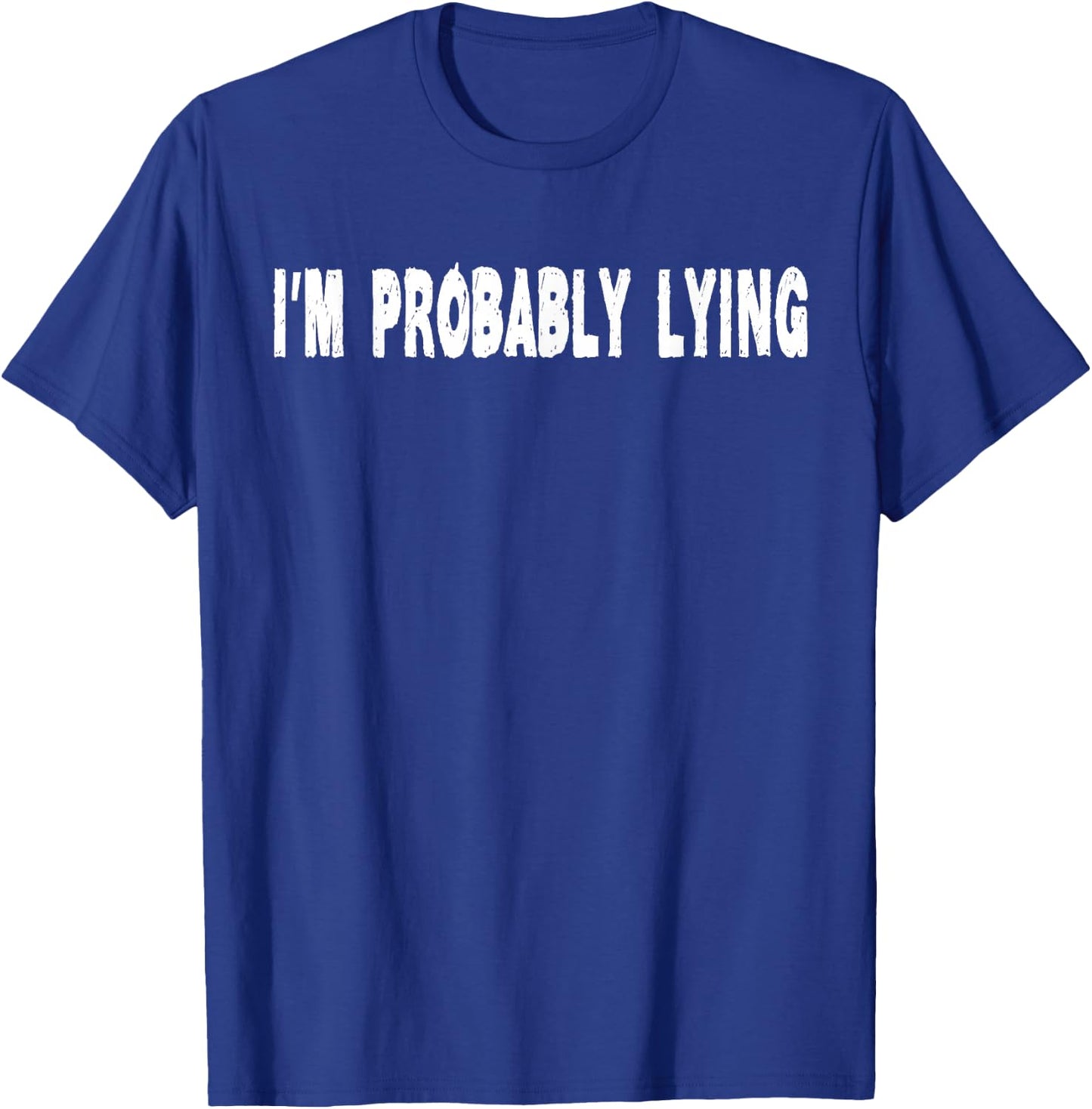 I'm Probably Lying Liar Cheater Deceiver Sarcastic T Shirt T-Shirt - T-Shirt | Royal