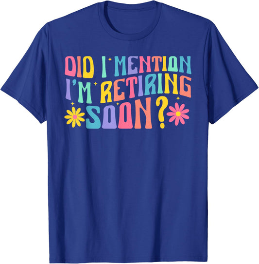 Did I Mention I'm Retiring Soon Retro Groovy Retirement T-Shirt - T-Shirt | Royal