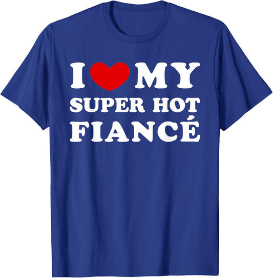 I Love My Super Hot Fiancé, I Heart My Super Hot Fiancé T-Shirt - T-Shirt | Royal