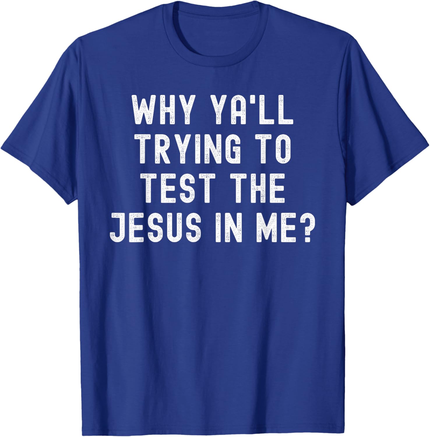 Why Ya'll Trying To Test The Jesus In Me T-Shirt - T-Shirt | Royal