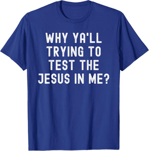 Why Ya'll Trying To Test The Jesus In Me T-Shirt - T-Shirt | Royal