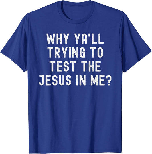 Why Ya'll Trying To Test The Jesus In Me T-Shirt - T-Shirt | Royal
