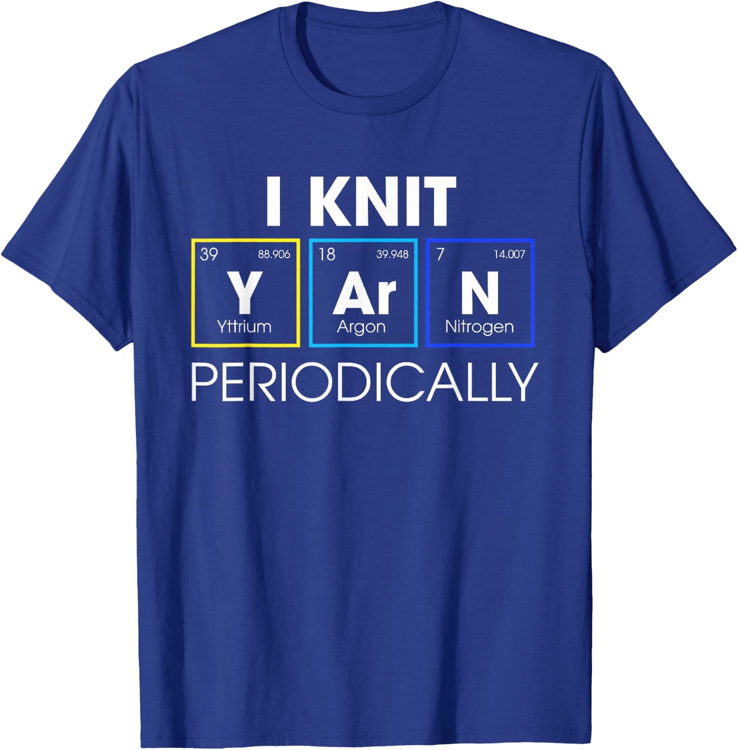 I Knit Yarn Periodically Funny Knitting Gift T-Shirt - T-Shirt | Royal