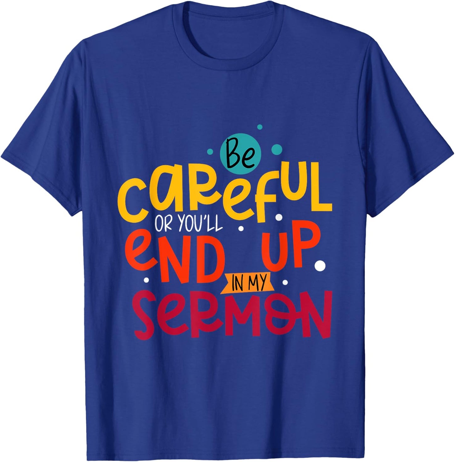 Be Careful Or You'll End Up In My Sermon Christian Pastor T-Shirt - T-Shirt | Royal