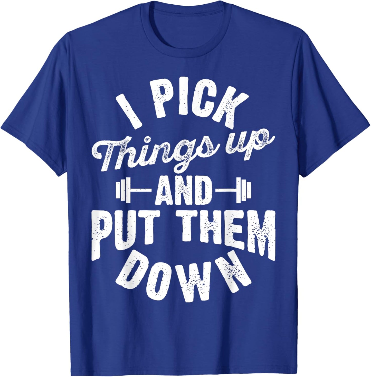 I Pick Things Up and Put Them Down Funny Fitness Gym Workout T-Shirt - T-Shirt | Royal