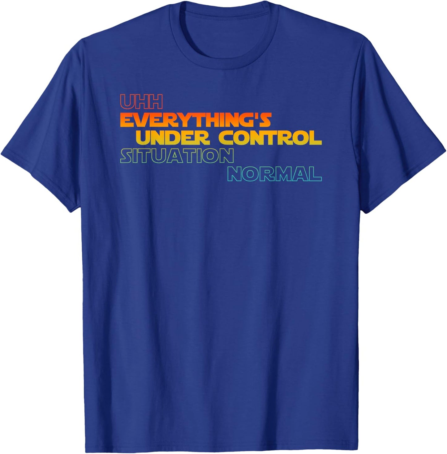 Funny Uhh Everything's Under Control Situation Normal T-Shirt - T-Shirt | Royal