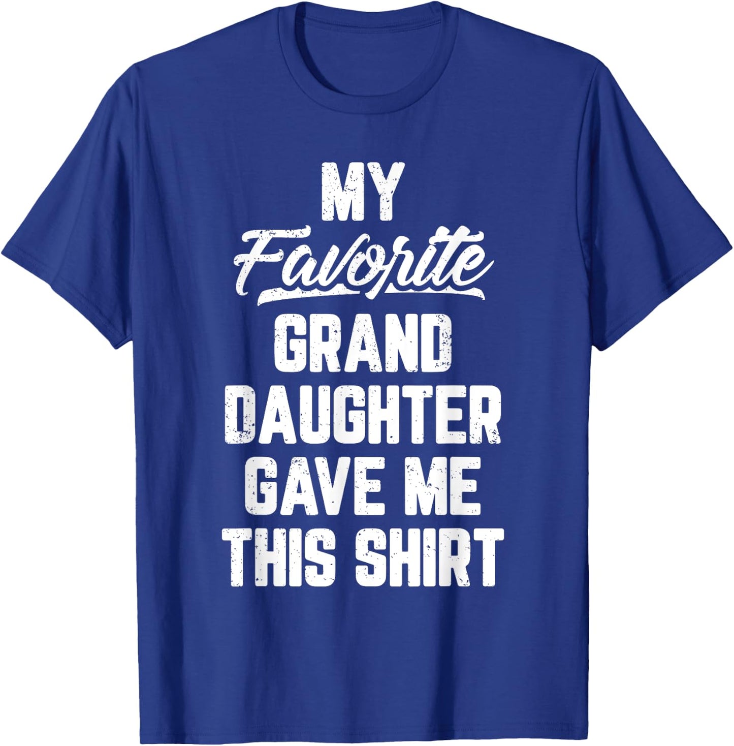 My Favorite GrandDaughter Gave Me This Shirt Father's Day T-Shirt - T-Shirt | Royal