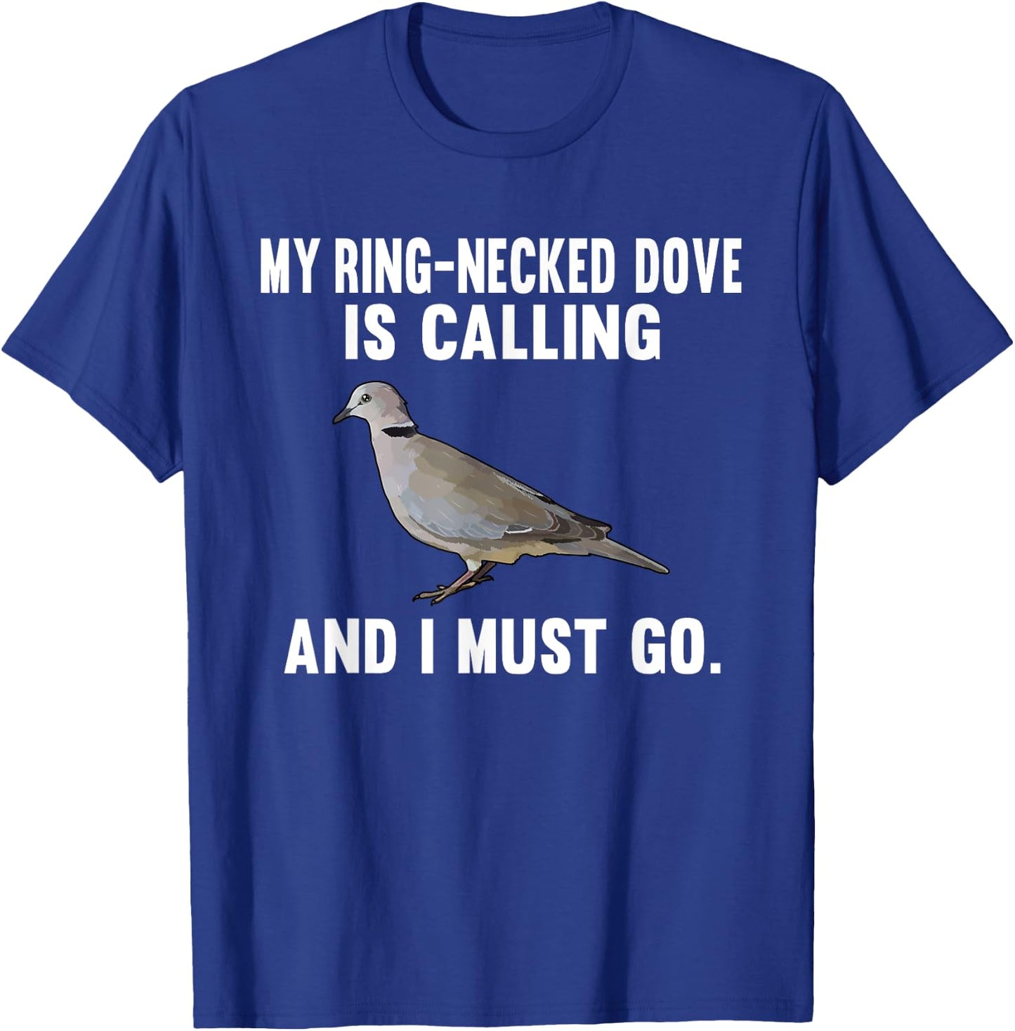 Funny My Ring-Necked Doves Is Calling And i Must Go Bird T-Shirt - T-Shirt | Royal