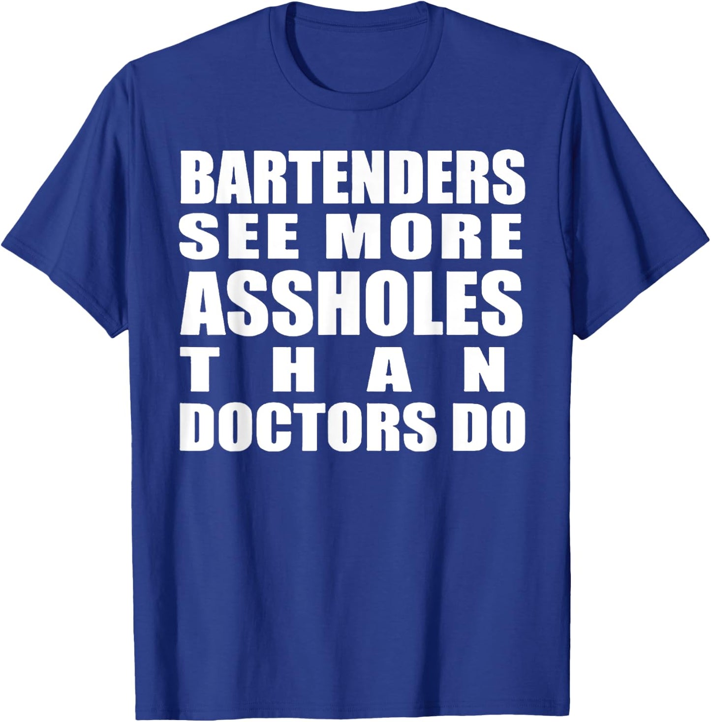 Bartenders See More Assholes Than Doctors Do Funny Bar Shirt T-Shirt - T-Shirt | Royal