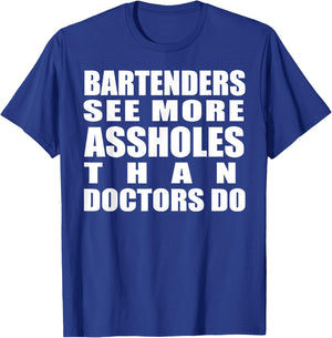 Bartenders See More Assholes Than Doctors Do Funny Bar Shirt T-Shirt - T-Shirt | Royal