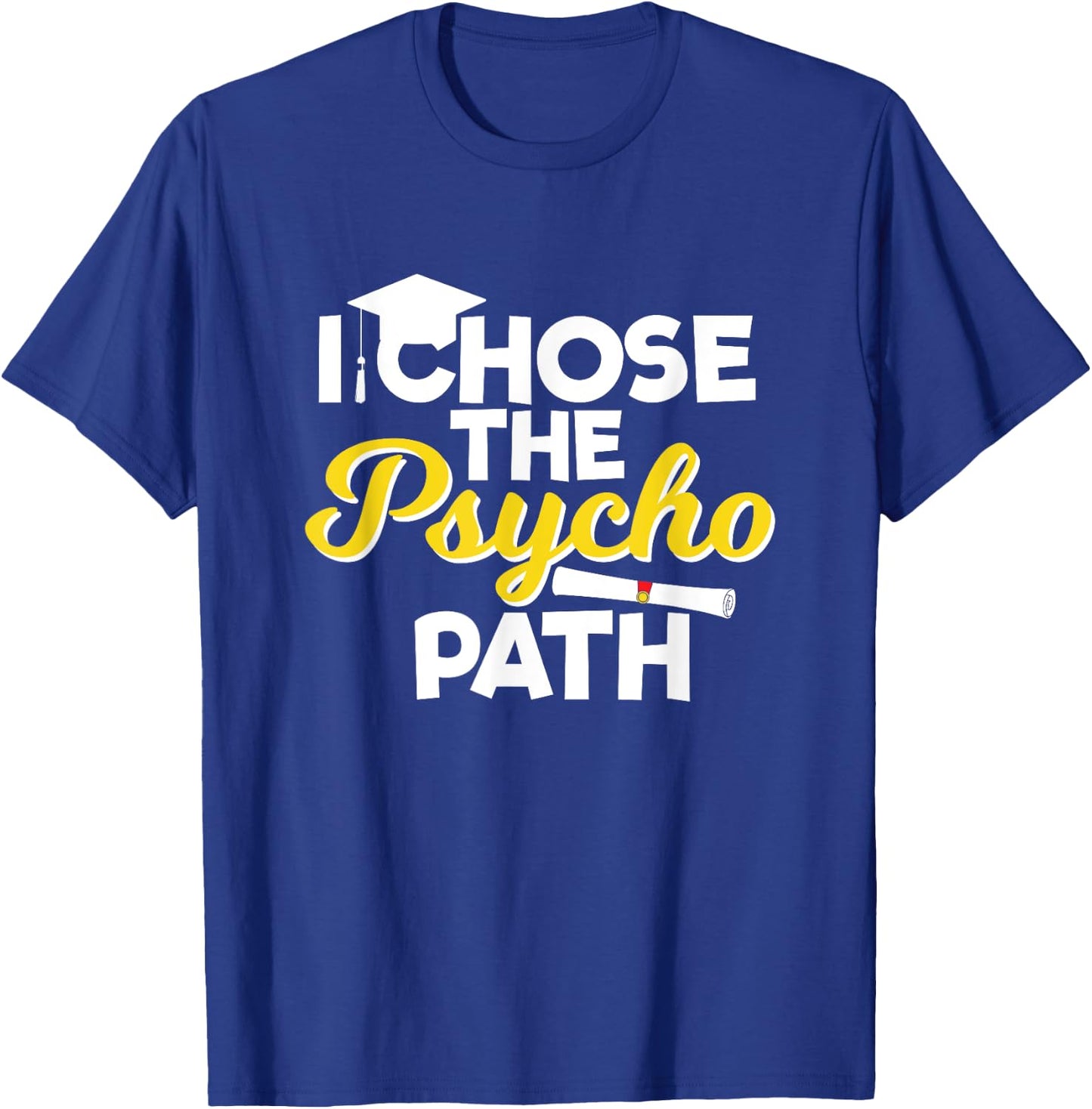 I Chose the Psycho Path Funny Psychology Graduation T-Shirt - T-Shirt | Royal
