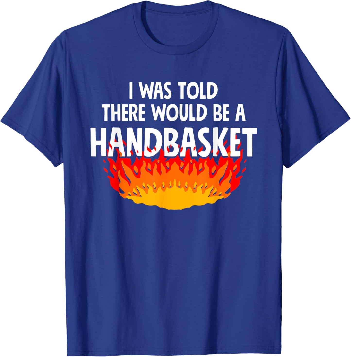 I Was Told There Would Be A Handbasket Apparel T-Shirt - T-Shirt | Royal