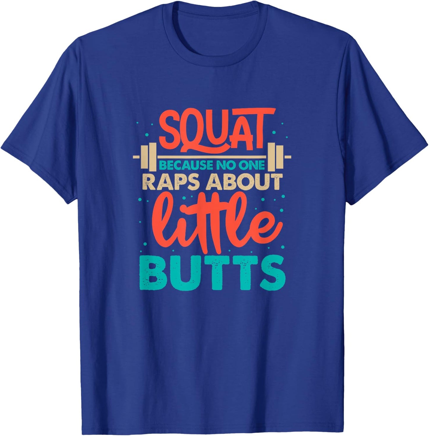 Squat Because No One Raps About Little Butts Gym T-Shirt - T-Shirt | Royal