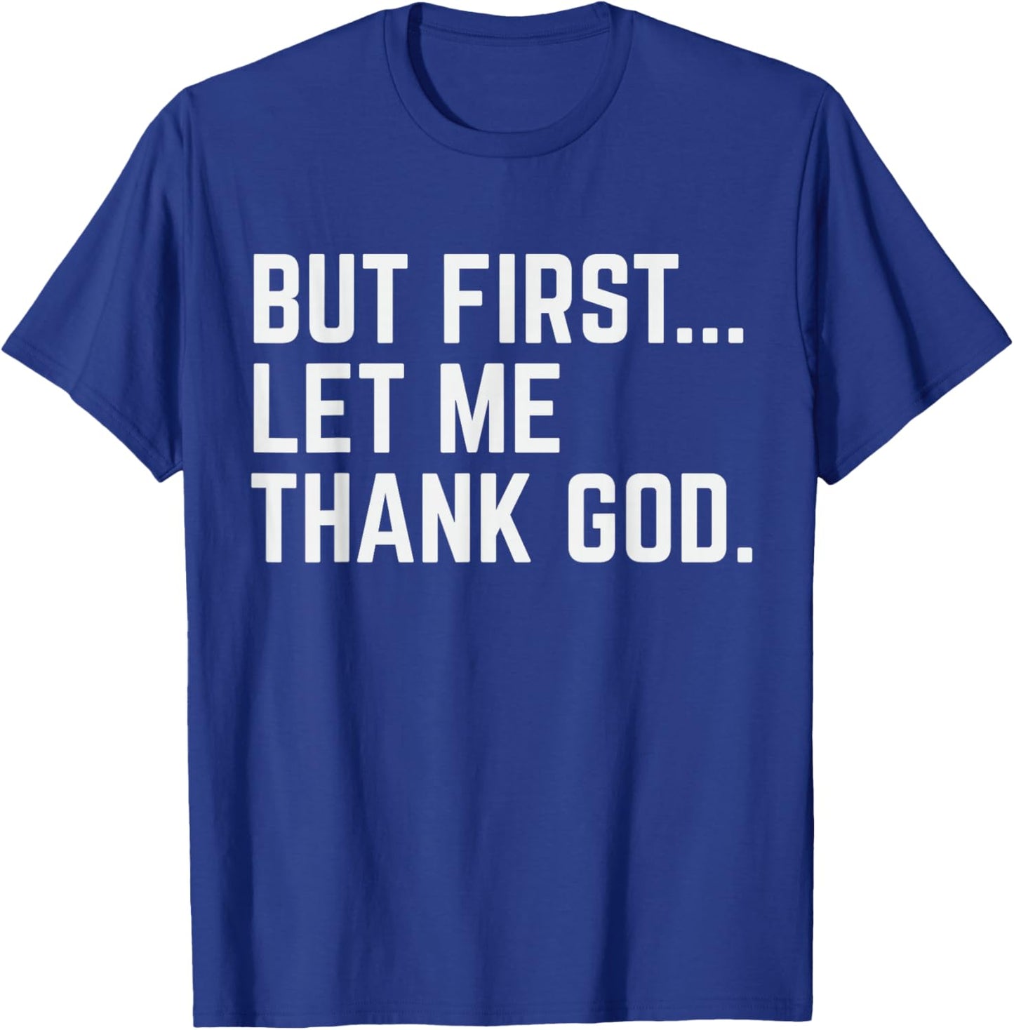But First Let Me Thank God T-Shirt - T-Shirt | Royal