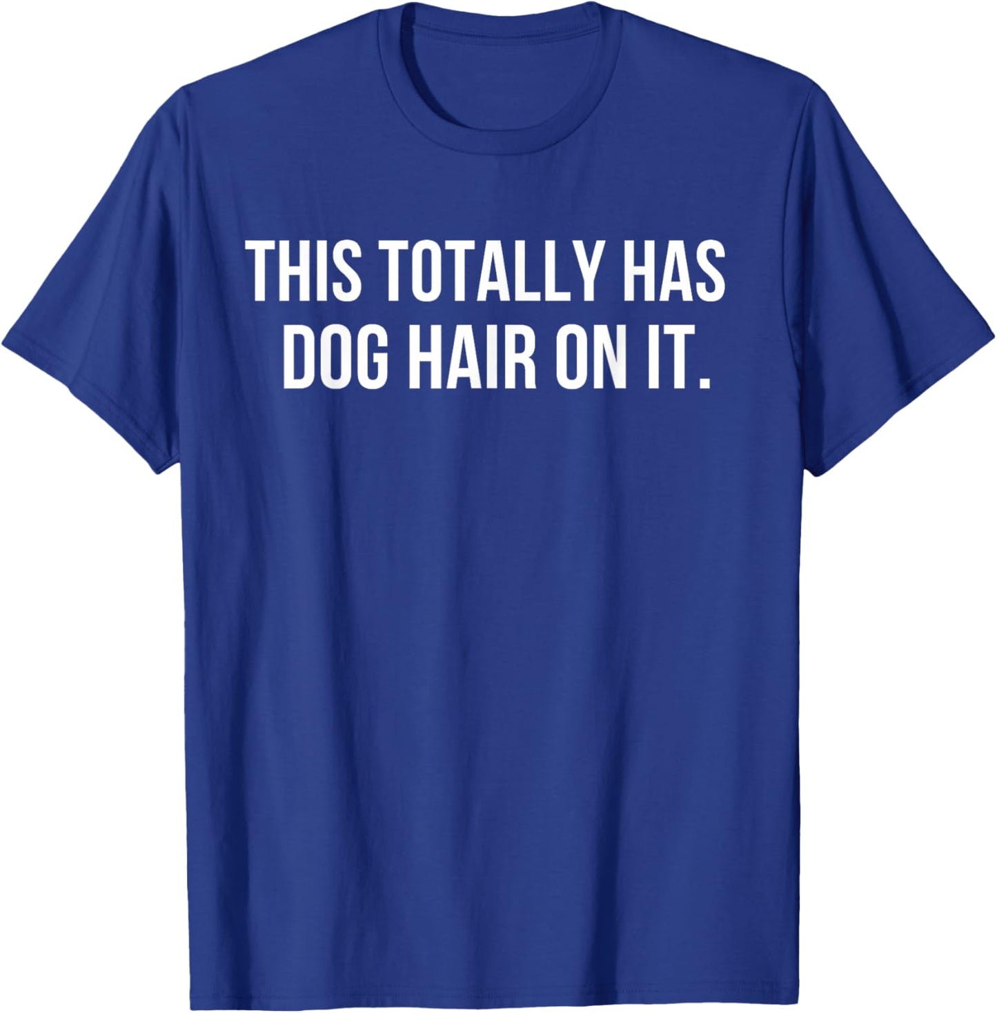 This Totally Has Dog Hair On It T-Shirt - T-Shirt | Royal