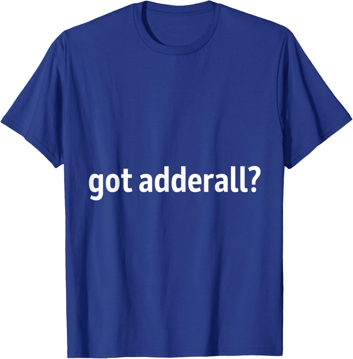 Got adderall T-Shirt - T-Shirt | Royal