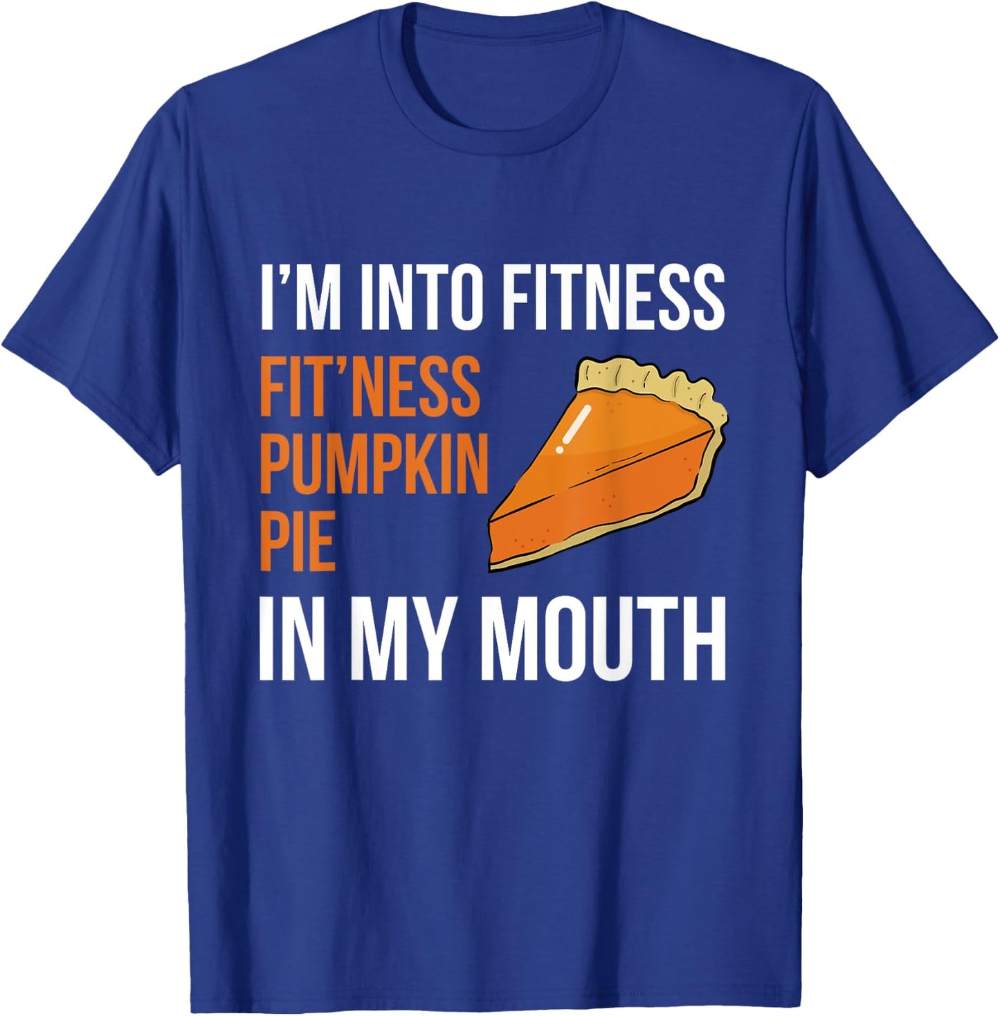 Fitness Pumpkin Pie in My Mouth - Funny Thanksgiving Day T-Shirt - T-Shirt | Royal