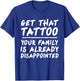 Get that tattoo your family is already disappointed quote T-Shirt - T-Shirt | Royal