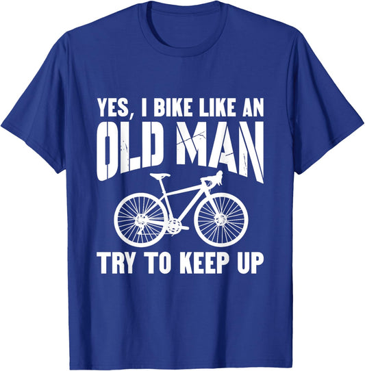 YES, I BIKE LIKE AN OLD MAN. Try to keep up. T-Shirt - T-Shirt | Royal