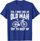 YES, I BIKE LIKE AN OLD MAN. Try to keep up. T-Shirt - T-Shirt | Royal