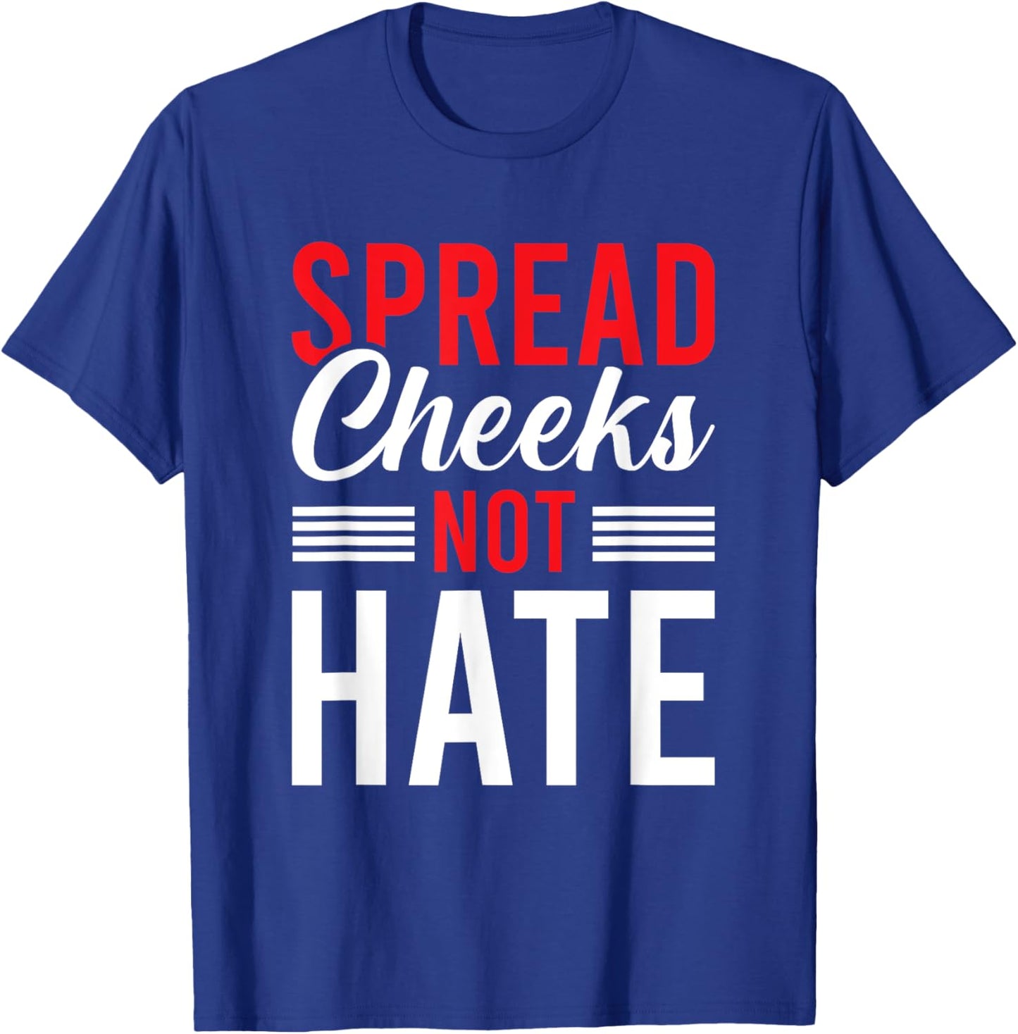 Spread Cheeks Not Hate T-Shirt - T-Shirt | Royal