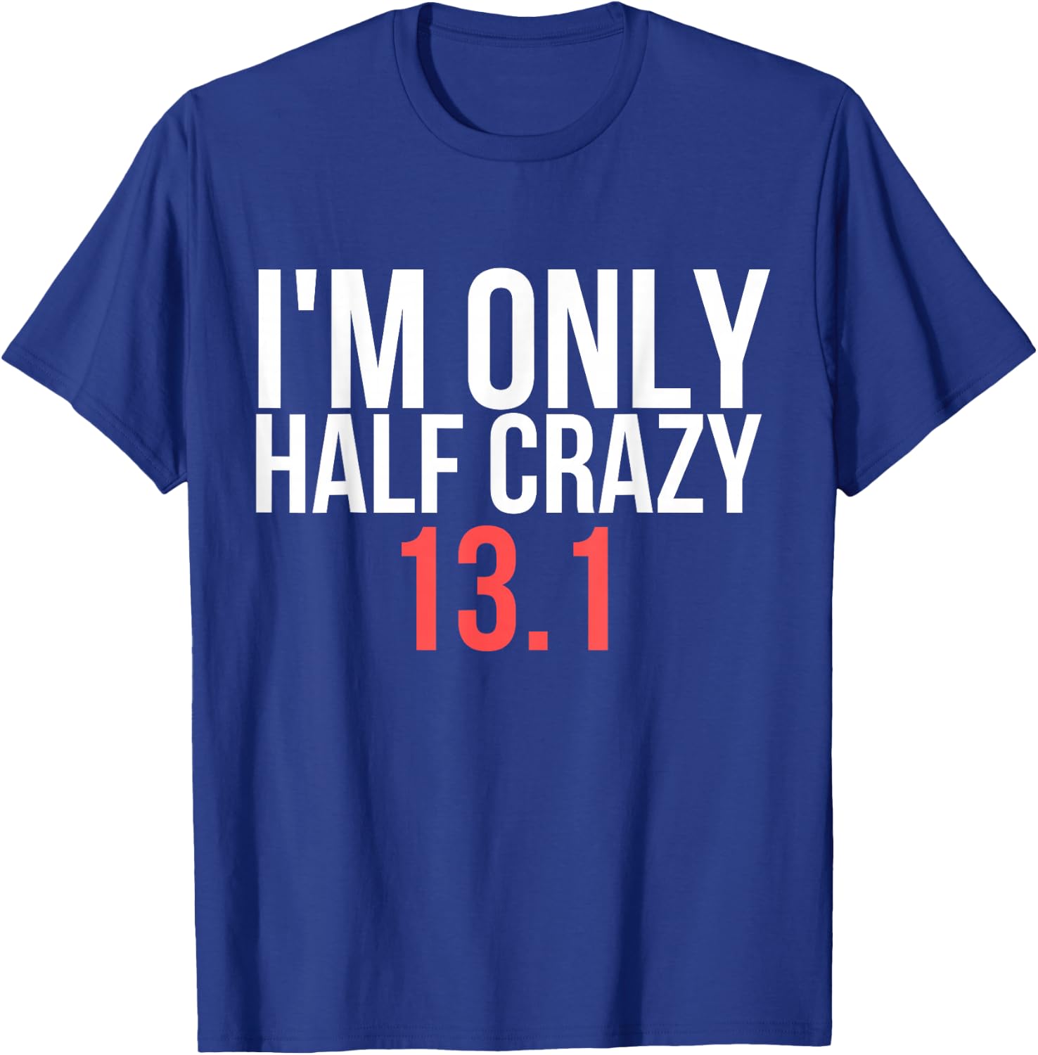 I'm Only Half Crazy 13.1 - Funny Marathon Gift Runners T-Shirt - T-Shirt | Royal