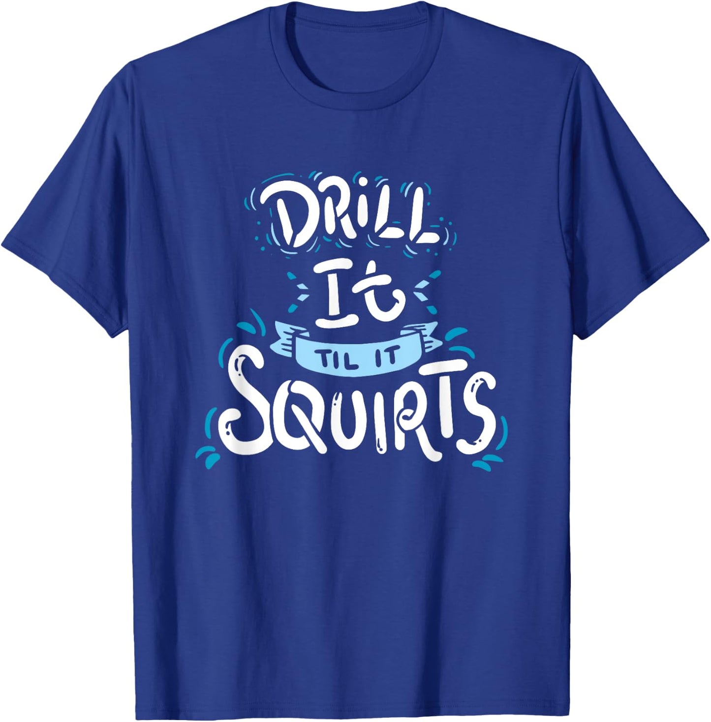 Funny Ice Fishing Drill It Till It Squirts Shirt T-Shirt - T-Shirt | Royal