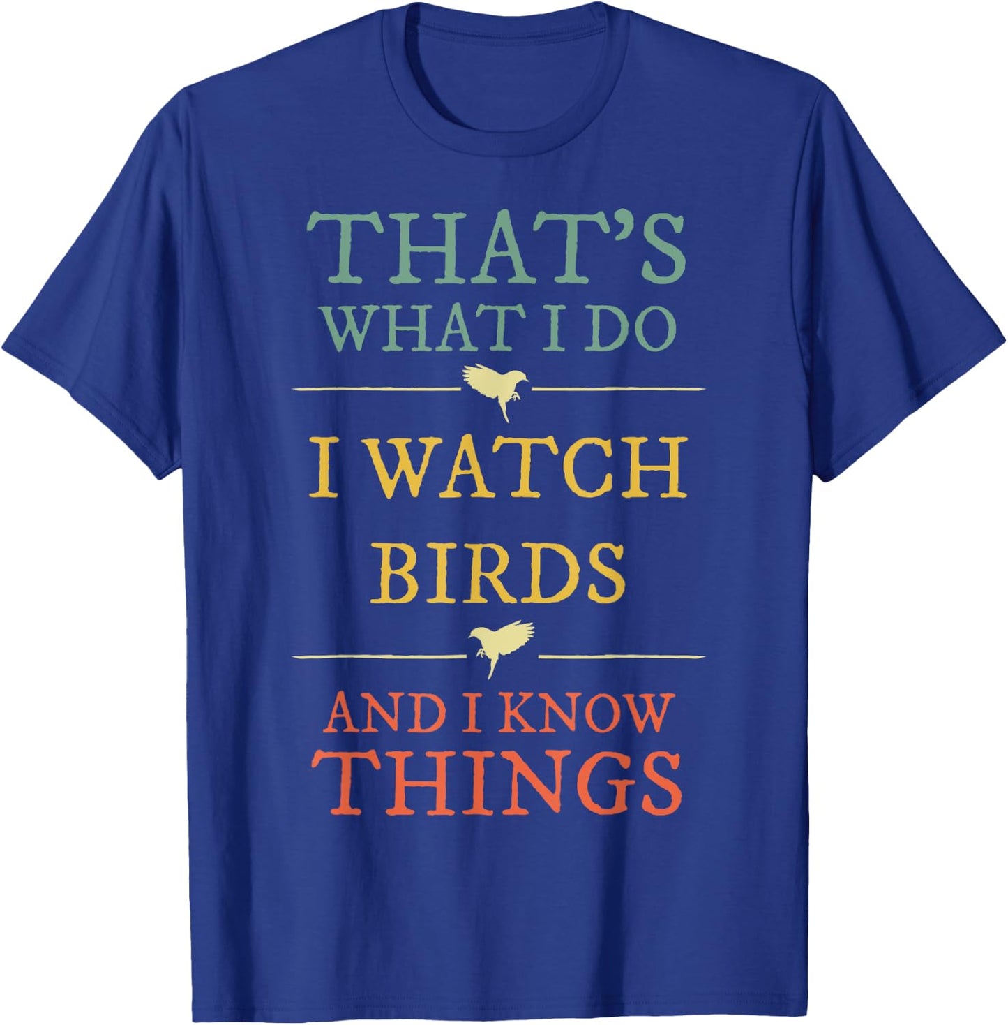 I Watch Birds I Know Things Shirt Bird Watcher Gift T-Shirt - T-Shirt | Royal