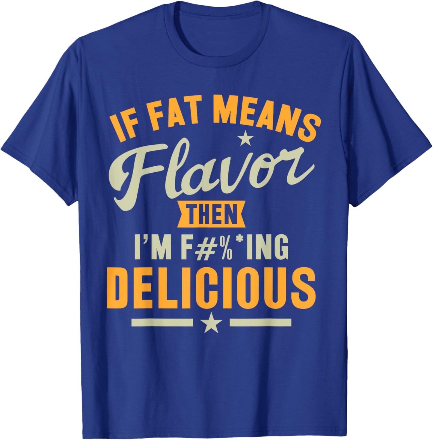 If Fat Means Flavor Then I'm Delicious Funny Foodie T-Shirt - T-Shirt | Royal