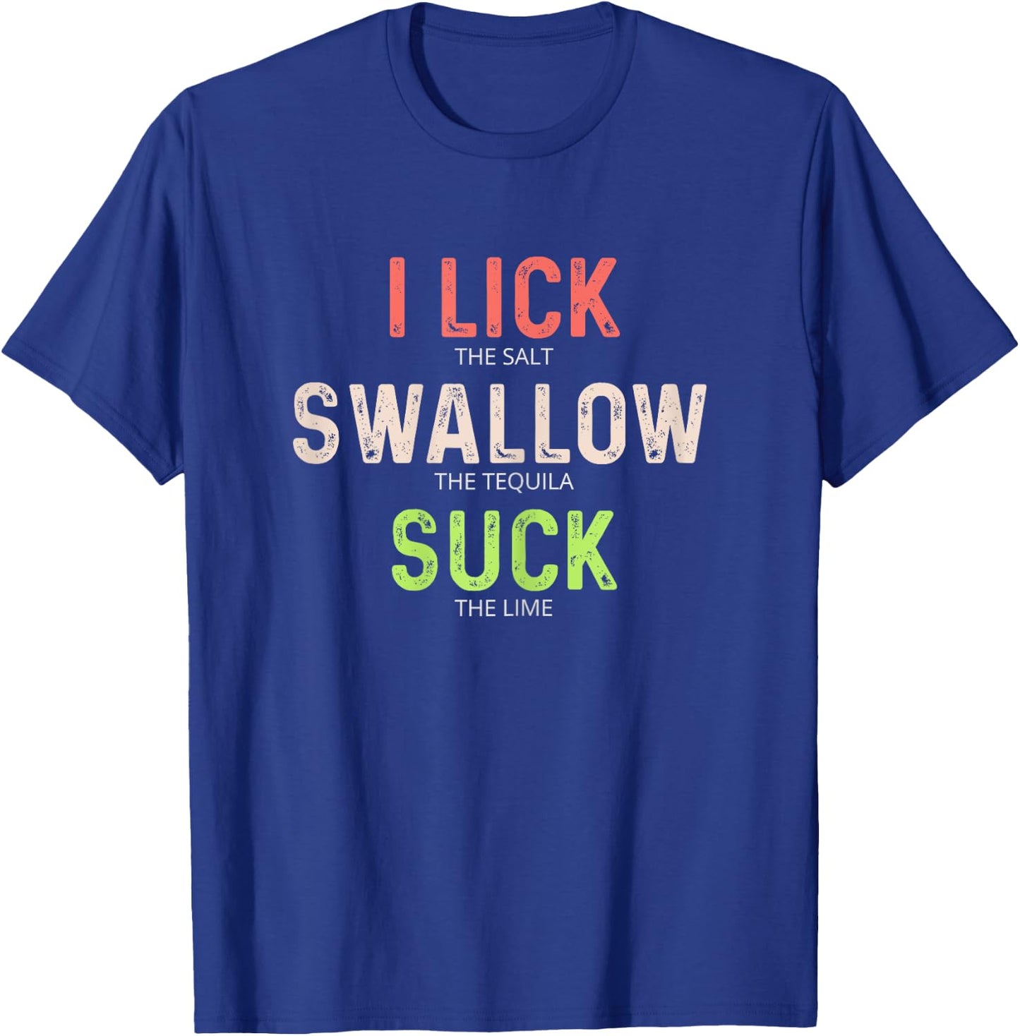 I Lick Salt Swallow Tequila Suck Lime Shirt T-Shirt - T-Shirt | Royal