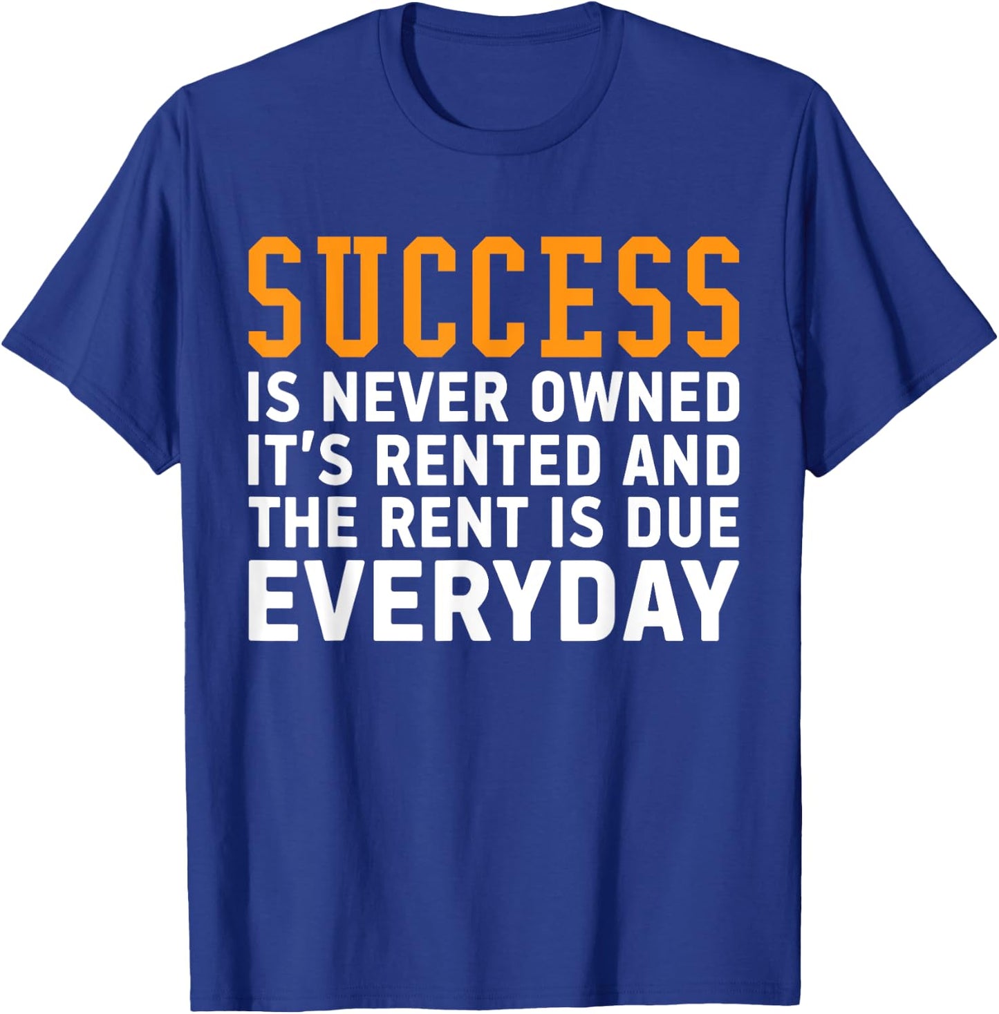 Success is never owned it's rented and rent is due everyday T-Shirt - T-Shirt | Royal