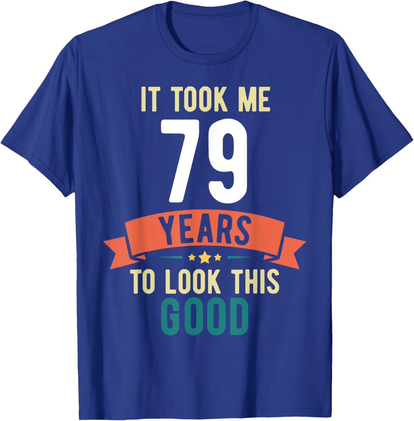 It took me 79 years to look this good 79th Birthday T-Shirt - T-Shirt | Royal