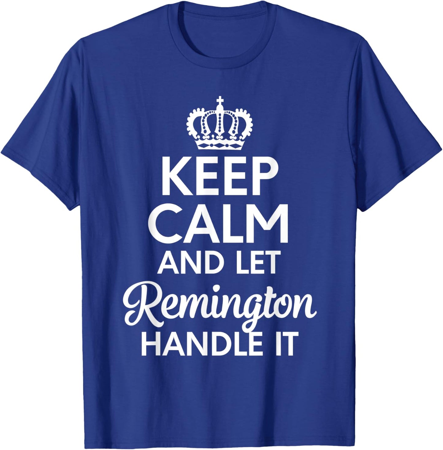 Remington Name, Keep Calm And Let Remington Handle It T-Shirt - T-Shirt | Royal