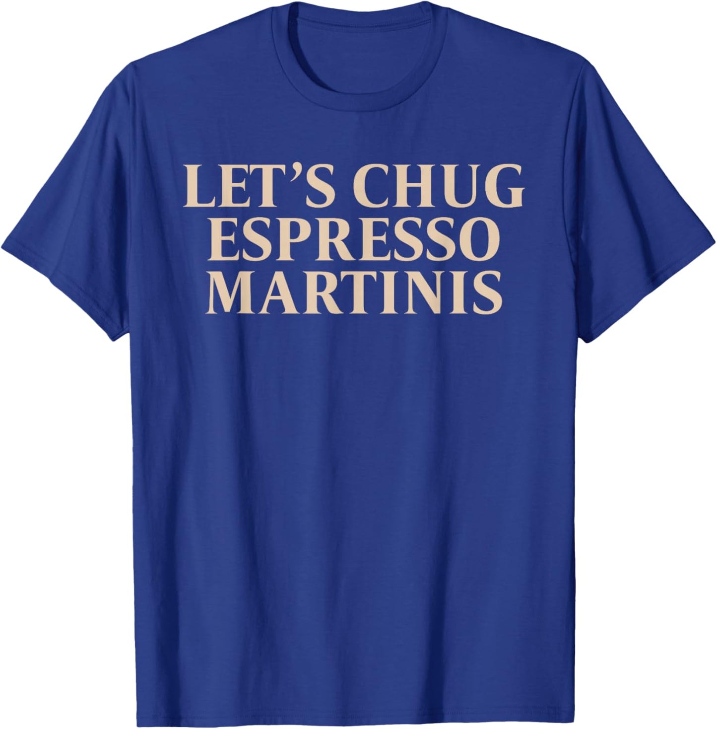 Let's Chug Espresso Martinis Apparel T-Shirt - T-Shirt | Royal