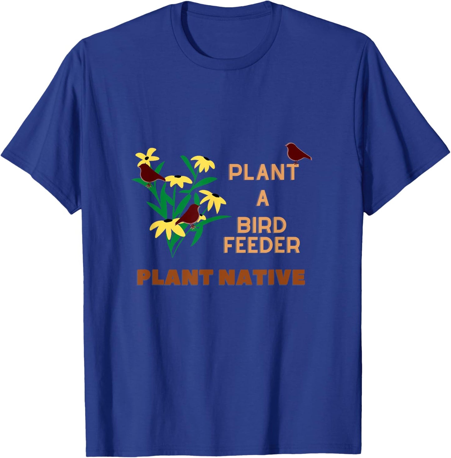 Plant a Birdfeeder- Plant Native T-Shirt - T-Shirt | Royal