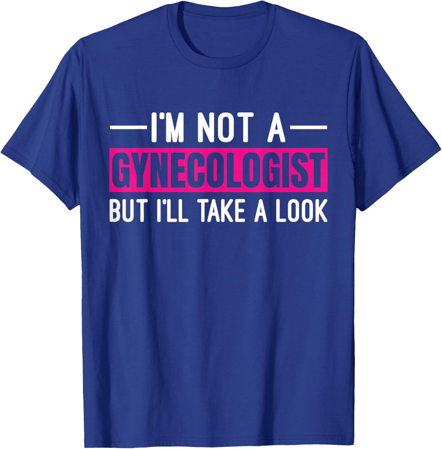 I'm Not A Gynecologist But I'll Take A Look T-Shirt - T-Shirt | Royal