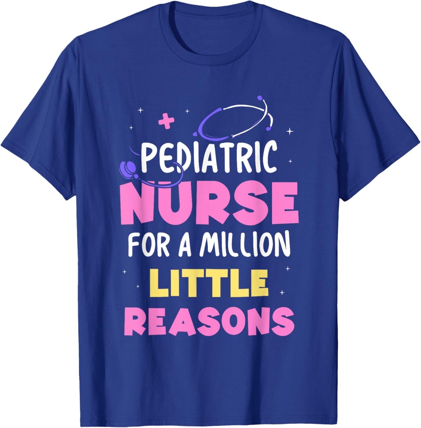 Pediatric Nurse For A Million Little Reasons Nursing Nurses T-Shirt - T-Shirt | Royal