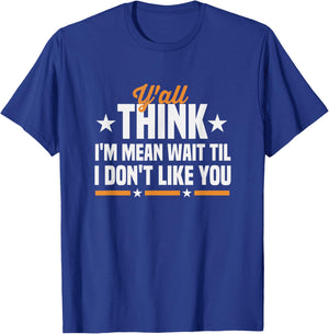 Y'all Think I'm Mean Wait Til I Don't Like You Sarcastic T-Shirt - T-Shirt | Royal