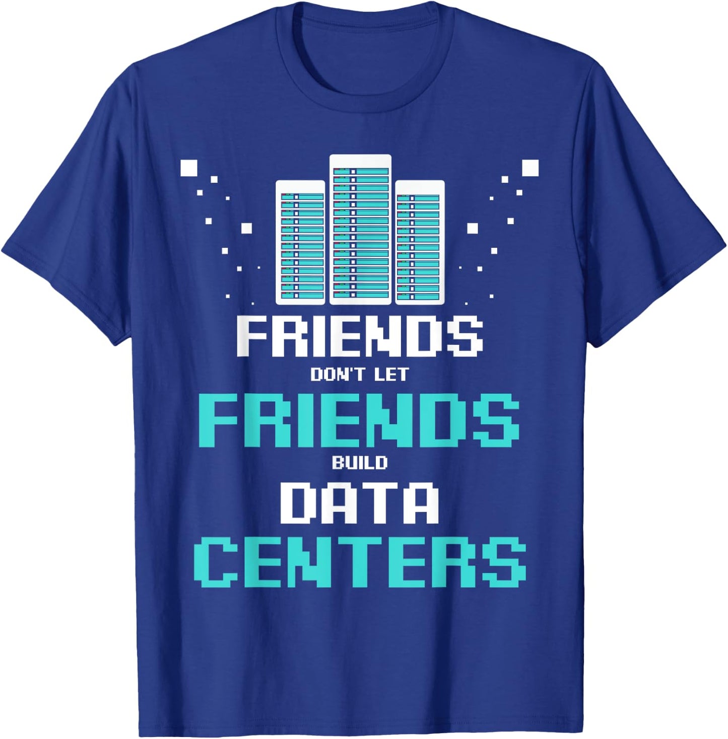 Friends Don't Let Friends Build Data Center Programmer IT T-Shirt - T-Shirt | Royal