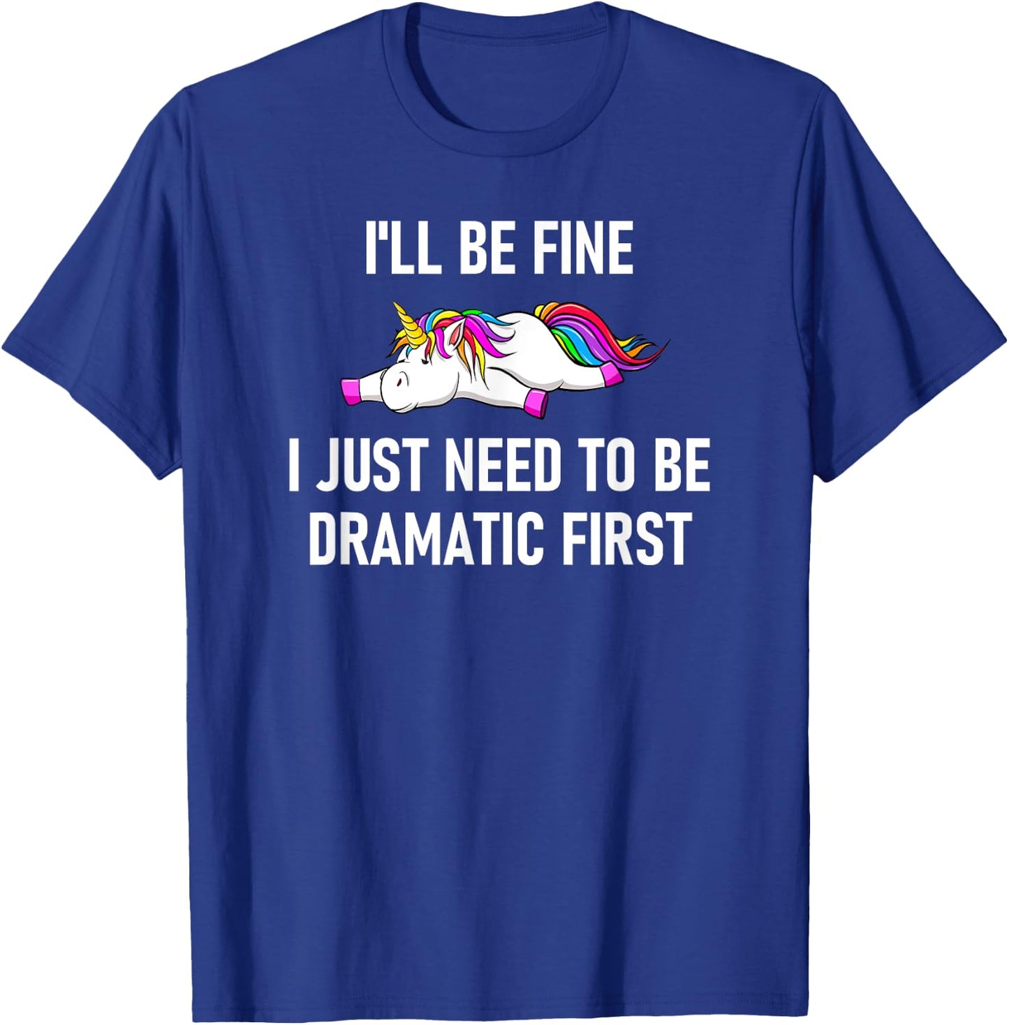Unicorn I'll Be Fine I Just Need To Be Dramatic First T-Shirt - T-Shirt | Royal