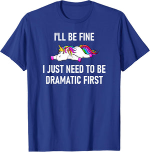 Unicorn I'll Be Fine I Just Need To Be Dramatic First T-Shirt - T-Shirt | Royal