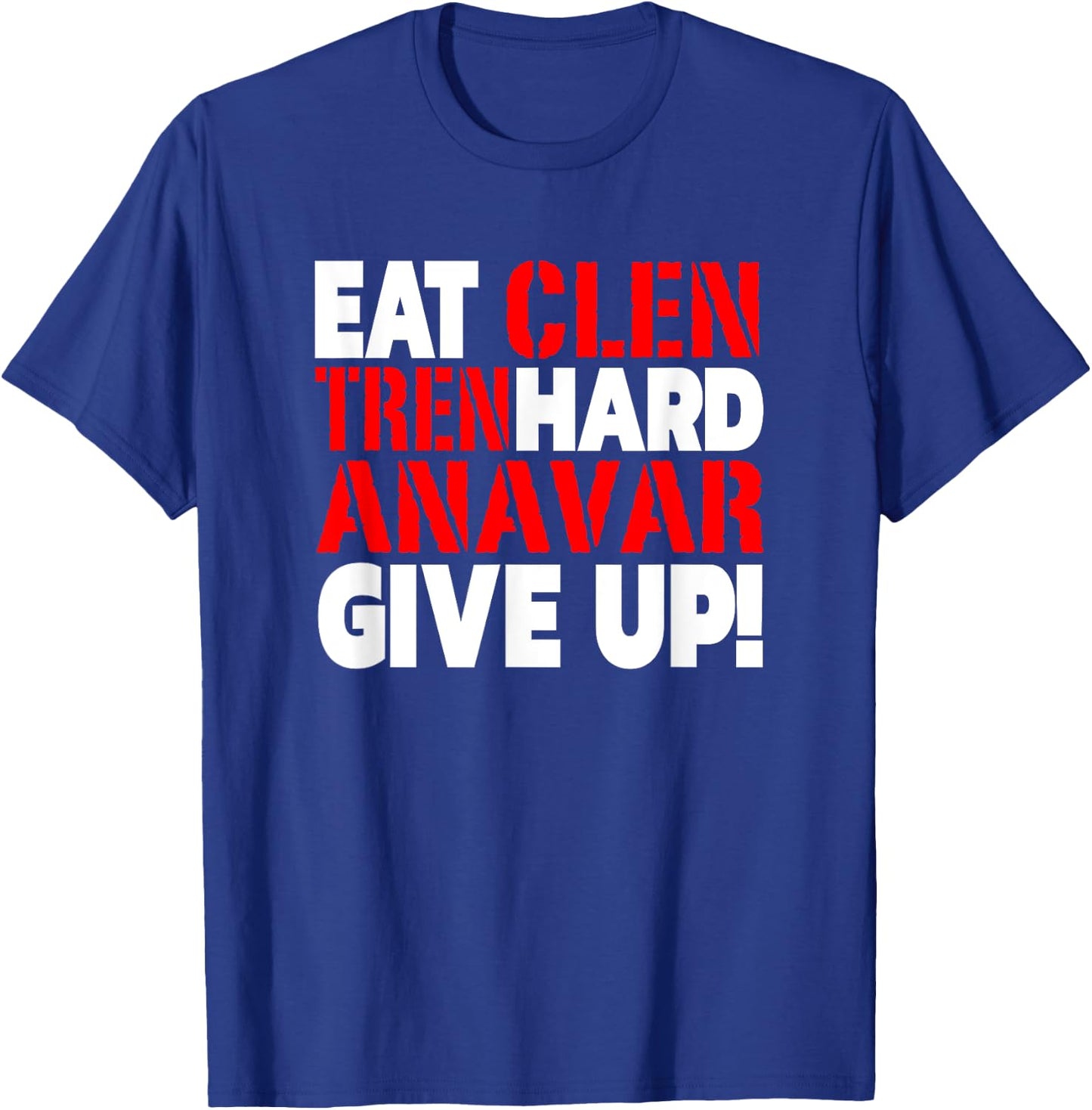 Eat Clen - Tren Hard - Never Give Up Bodybuilding Steroid T-Shirt - T-Shirt | Royal