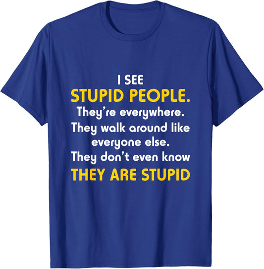 I See Stupid People They're Everywhere T Shirt T-Shirt - T-Shirt | Royal
