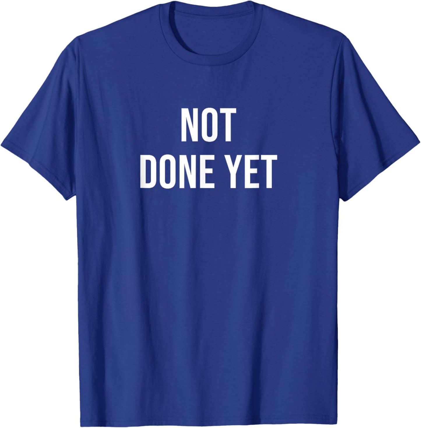 Not Done Yet T-Shirt - T-Shirt | Royal