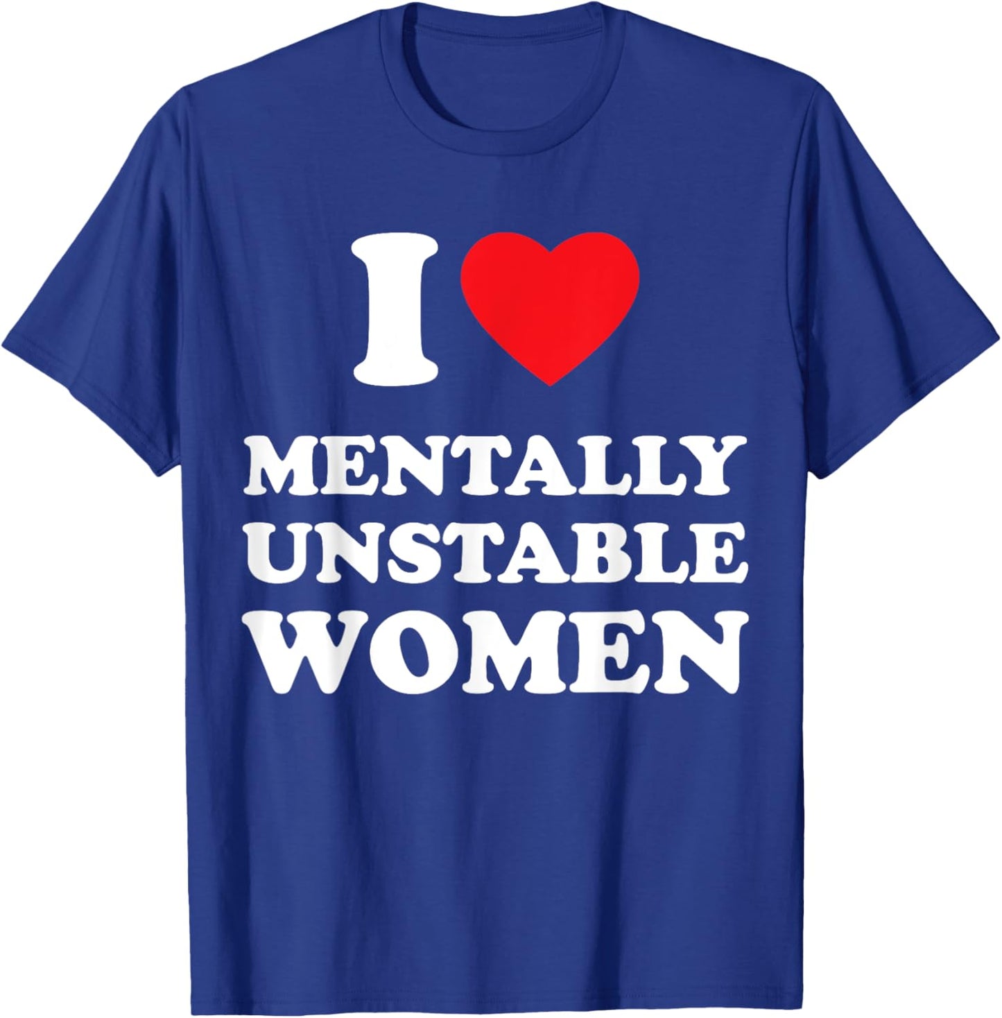 I Love Mentally Unstable Women Funny I Heart Women T-Shirt - T-Shirt | Royal