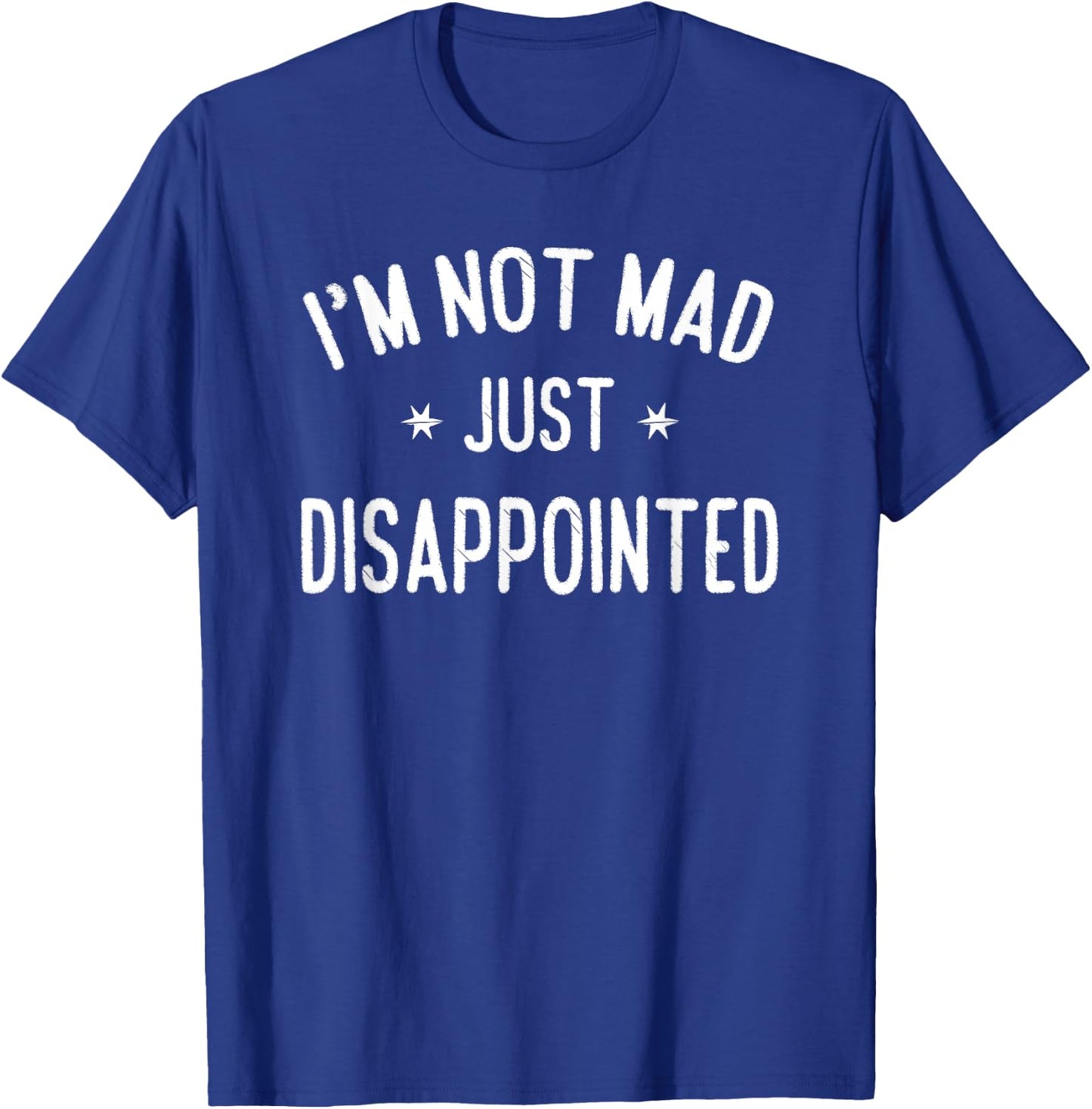 I'm Not Mad, Just Disappointed Sarcastic Funny T-Shirt - T-Shirt | Royal
